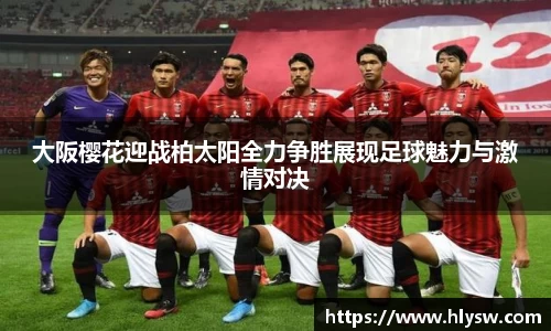 大阪樱花迎战柏太阳全力争胜展现足球魅力与激情对决