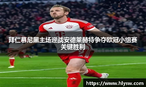 拜仁慕尼黑主场迎战安德莱赫特争夺欧冠小组赛关键胜利