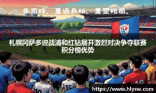 札幌冈萨多迎战浦和红钻展开激烈对决争夺联赛积分榜优势