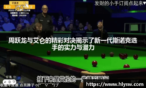 周跃龙与艾仑的精彩对决揭示了新一代斯诺克选手的实力与潜力